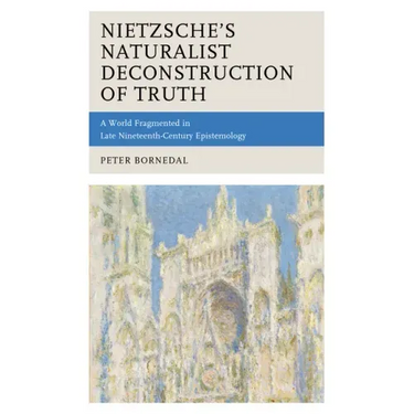 Nietzsche's Naturalist Deconstruction of Truth: A World Fragmented in Late Nineteenth-Century Epistemology
