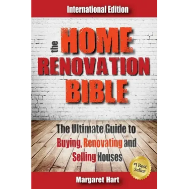 The Home Renovation Bible: The Ultimate Guide to Buying Renovating and Selling Houses