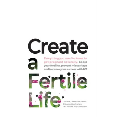 Create a Fertile Life: Everything you need to know to get pregnant naturally, boost your fertility, prevent miscarriage and improve your succ
