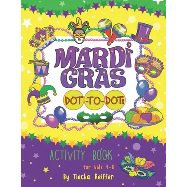 Mardi Gras Dot-To-Dots: Activity book for kids 4-8. Sound Mazes, TRACE the Numbers, TRACE the Alphabets, MATCH the pictures, CUT the pictures,