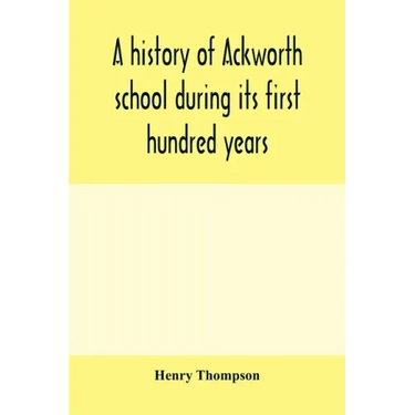 A history of Ackworth school during its first hundred years; preceded by a brief account of the fortunes of the house whilst occupied as a foundling h