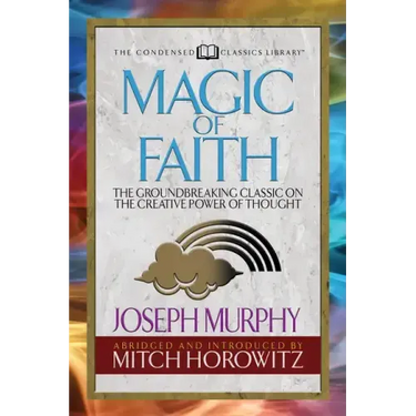 Magic of Faith (Condensed Classics): The Groundbreaking Classic on the Creative Power of Thought
