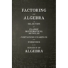 Factoring and Algebra - A Selection of Classic Mathematical Articles Containing Examples and Exercises on the Subject of Algebra (Mathematics Series)