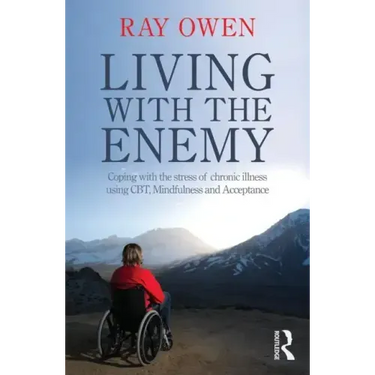 Living with the Enemy: Coping with the Stress of Chronic Illness Using Cbt, Mindfulness and Acceptance