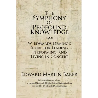 The Symphony of Profound Knowledge: W. Edwards Deming's Score for Leading, Performing, and Living in Concert