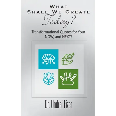 What Shall We Create Today? Transformational Quotes for Your NOW, and NEXT!