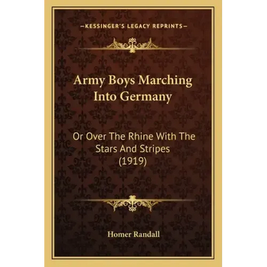 Army Boys Marching Into Germany: Or Over The Rhine With The Stars And Stripes (1919)