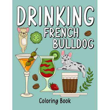 Drinking French Bulldog Coloring Book: An Adult Coloring Book with Many Coffee and Drinks Recipes, Super Cute for a French Bulldog Lovers