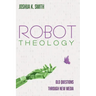 Robot Theology: Old Questions Through New Media