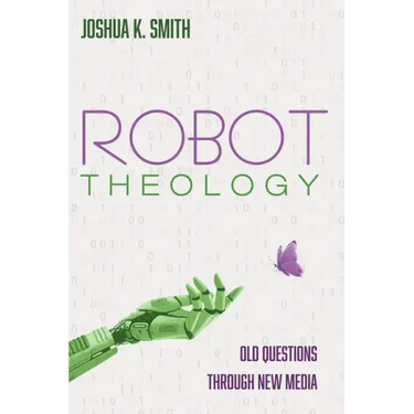 Robot Theology: Old Questions Through New Media