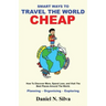 Smart Ways to Travel the World Cheap: How To Discover More, Spend Less, and Visit The Best Places Around The World.: Planning - Organising - Exploring