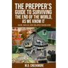 The Prepper's Guide to Surviving the End of the World, as We Know It: Gear, Skills, and Related Know-How