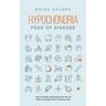 Hypochondria - Fear of disease: How to finally understand the fear of illness and get rid of it step by step