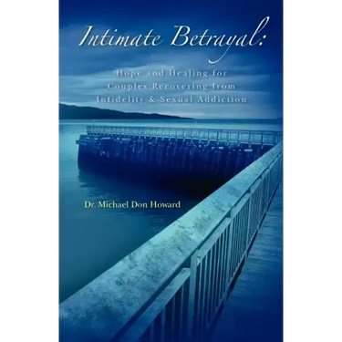 Intimate Betrayal: Hope and Healing for Couples Recovering from Infidelity and Sexual Addiction