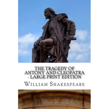 The Tragedy of Antony and Cleopatra - Large Print Edition: A Play