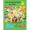 Fun Coloring Book for Kids: An Activity Book for Toddlers and Preschool Kids to Learn the English Alphabet Letters from A to Z, Numbers 1-10, Wild