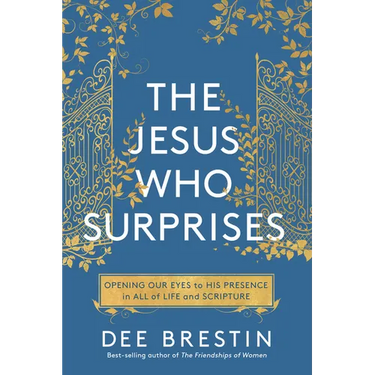The Jesus Who Surprises: Opening Our Eyes to His Presence in All of Life and Scripture