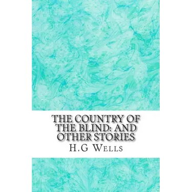 The Country of the Blind: And Other Stories: (H.G Wells Classics Collection)