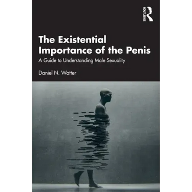 The Existential Importance of the Penis: A Guide to Understanding Male Sexuality