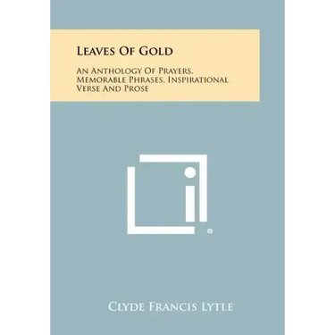 Leaves Of Gold: An Anthology Of Prayers, Memorable Phrases, Inspirational Verse And Prose
