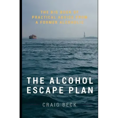 The Alcohol Escape Plan: The Big Book of Practical Advice from a Former Alcoholic
