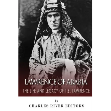 Lawrence of Arabia: The Life and Legacy of T.E. Lawrence