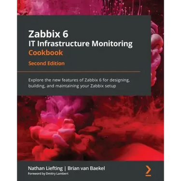 Zabbix 6 IT Infrastructure Monitoring Cookbook - Second Edition: Explore the new features of Zabbix 6 for designing, building, and maintaining your Za