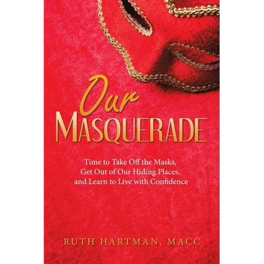 Our Masquerade: Time to Take off the Masks, Get out of Our Hiding Places, and Learn to Live with Confidence