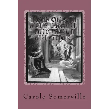 How to Work with Angels, Read Angel Cards and gain Angel Guidance: Connect with the Angels