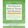 The Dialectical Behavior Therapy Skills Workbook: Practical Dbt Exercises for Learning Mindfulness, Interpersonal Effectiveness, Emotion Regulation, a