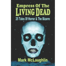 Empress Of The Living Dead: 25 Tales Of Horror & The Bizarre