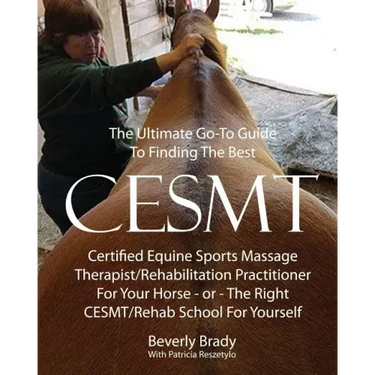 The Ultimate Go-To Guide To Finding The Best CESMT: Certified Equine Sports Massage Therapist/Rehabilitation Practitioner For Your Horse Or The Right