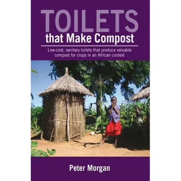 Toilets That Make Compost: Low-Cost, Sanitary Toilets That Produce Valuable Compost for Crops in an African Context