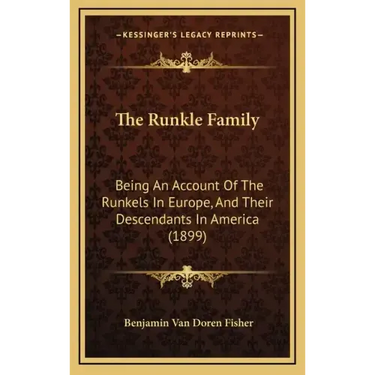 The Runkle Family: Being An Account Of The Runkels In Europe, And Their Descendants In America (1899)