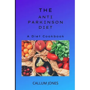 The Anti-Parkinson Diet: A Diet Cookbook