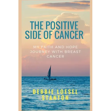 The Positive Side of Cancer: My faith and hope journey with breast cancer