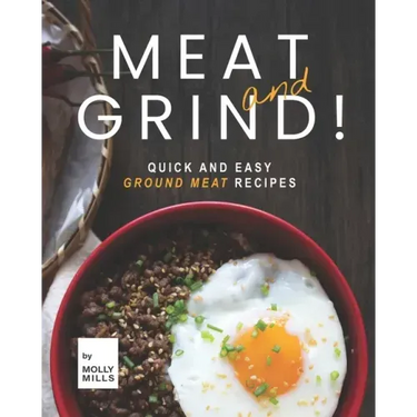 Meat and Grind!: Quick and Easy Ground Meat Recipes