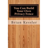 You Can Build Your Own Privacy Fence: and save thousands in the process