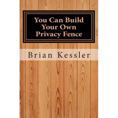 You Can Build Your Own Privacy Fence: and save thousands in the process