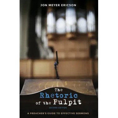 The Rhetoric of the Pulpit, Second Edition: A Preacher's Guide to Effective Sermons