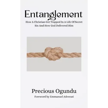 Entanglement: How A Christian Got Trapped In A Life Of Secret Sin And How God Delivered Him