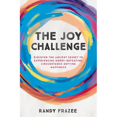 The Joy Challenge: Discover the Ancient Secret to Experiencing Worry-Defeating, Circumstance-Defying Happiness