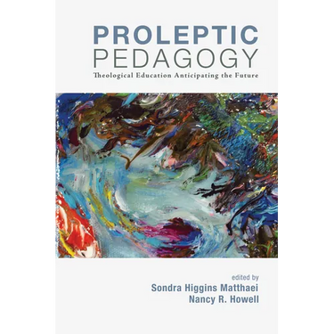 Proleptic Pedagogy: Theological Education Anticipating the Future