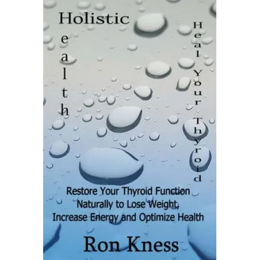 Heal Your Thyroid: Restore Your Thyroid Function Naturally to Lose Weight, Increase Energy and Optimize Health