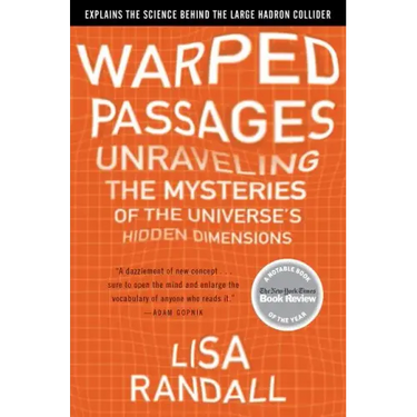 Warped Passages: Unraveling the Mysteries of the Universe's Hidden Dimensions