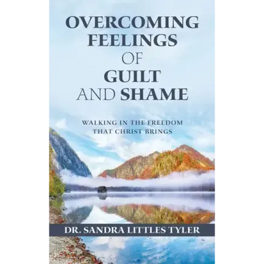 Overcoming Feelings of Guilt and Shame: Walking in the Freedom That Christ Brings