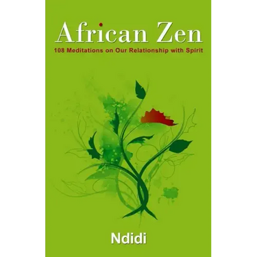 African Zen: 108 Meditations on Our Relationship with Spirit