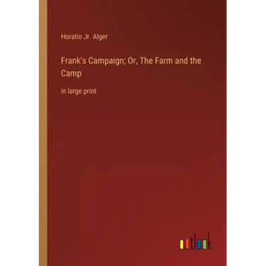 Frank's Campaign; Or, The Farm and the Camp: in large print