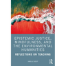 Epistemic Justice, Mindfulness, and the Environmental Humanities: Reflections on Teaching