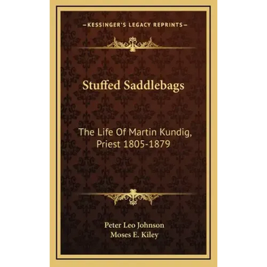 Stuffed Saddlebags: The Life of Martin Kundig, Priest 1805-1879